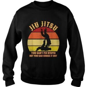 Jiu Jitsu Cant Fix Stupid Choke It Out Martial Arts Sweatshirt